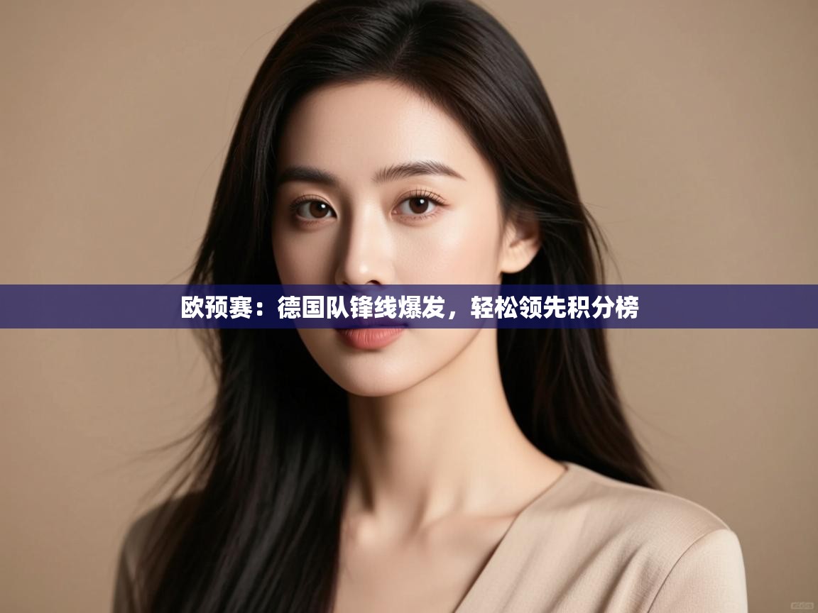 欧预赛：德国队锋线爆发，轻松领先积分榜  第1张