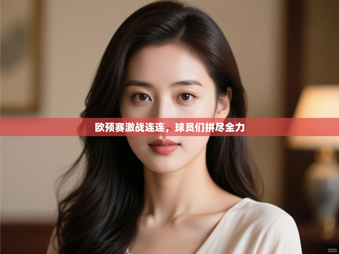 欧预赛激战连连，球员们拼尽全力  第2张