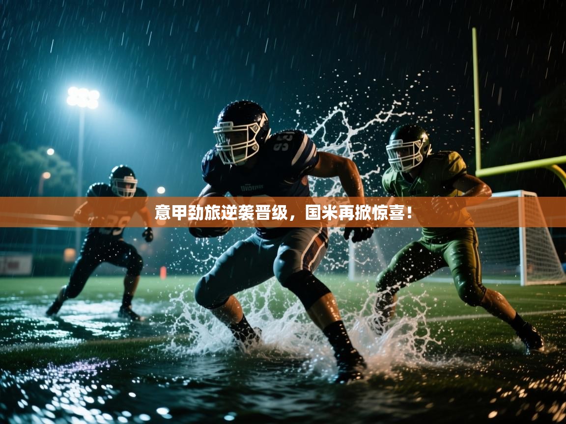 意甲劲旅逆袭晋级,国米再掀惊喜! 第1张