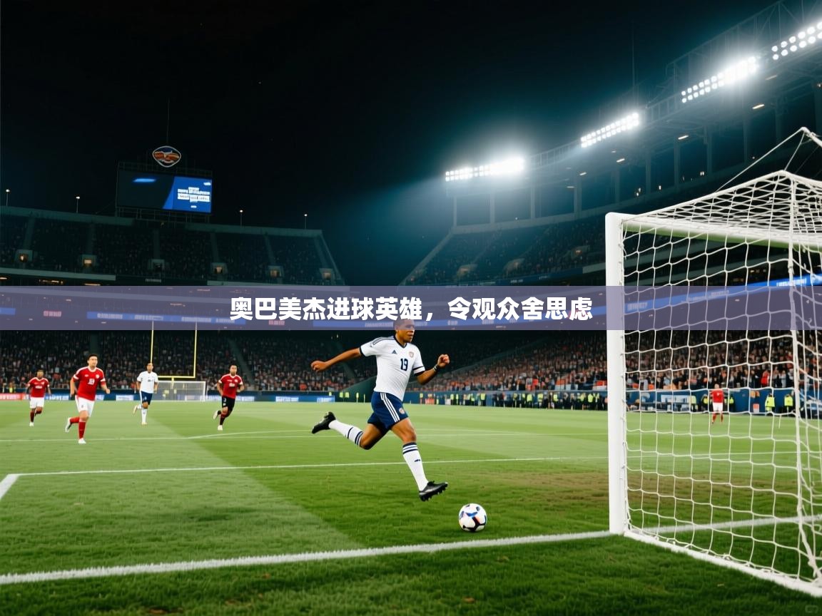 奥巴美杰进球英雄,令观众舍思虑 第2张